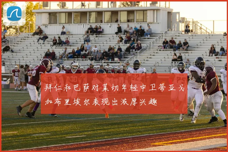 拜仁和巴萨对莱切年轻中卫蒂亚戈加布里埃尔表现出浓厚兴趣